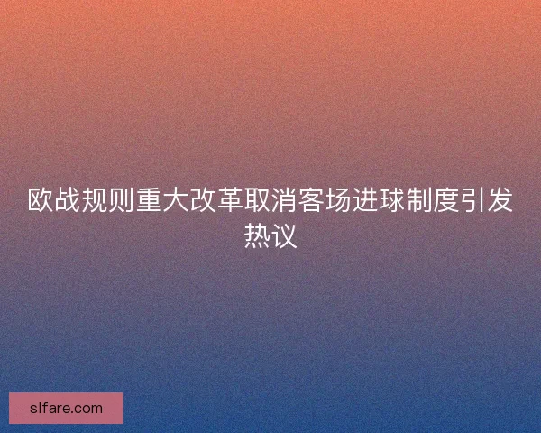 欧战规则重大改革取消客场进球制度引发热议