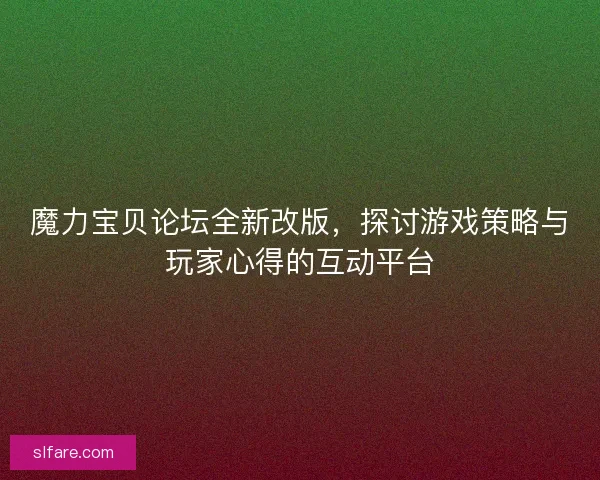 魔力宝贝论坛全新改版，探讨游戏策略与玩家心得的互动平台